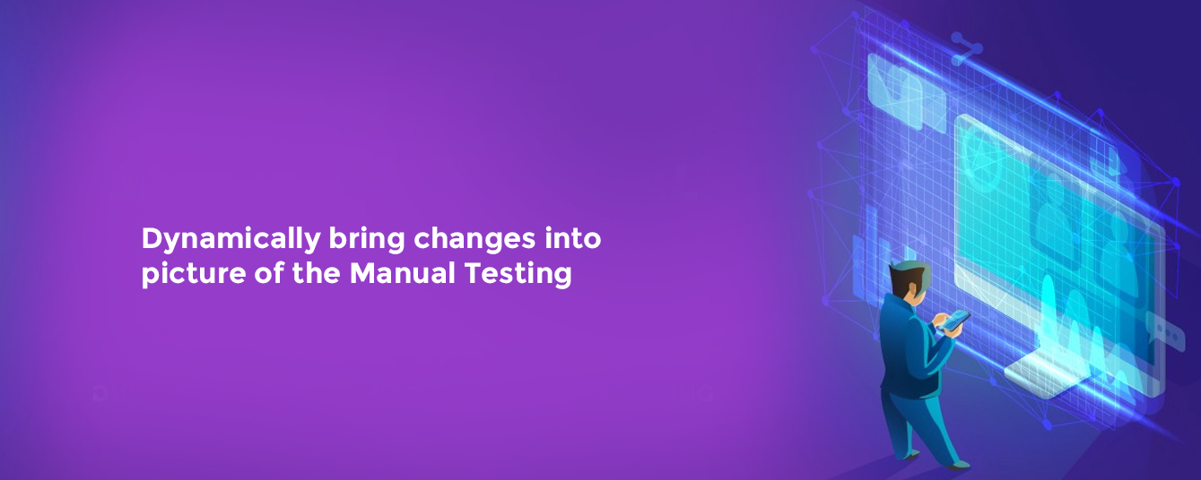 Dynamically bring changes into picture of the Manual Testing